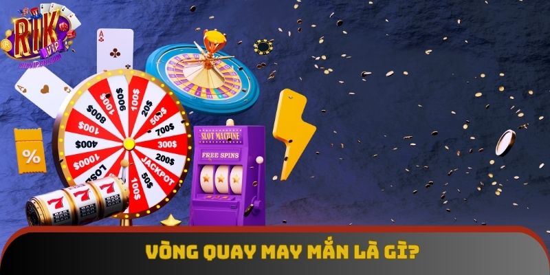 Đôi điều khái quát về vòng quay may mắn Đôi điều khái quát về vòng quay may mắn